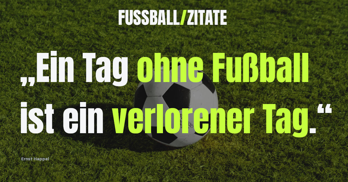 Fußball-Zitat von Ernst Happel über einen Tag ohne Fußball, eingeblendet auf fussball-zitate.com vor einem klassischen Lederball auf grünem Rasen