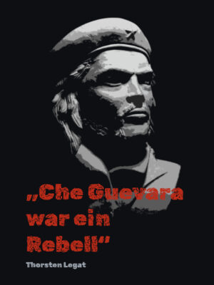 Schwarzes Fußball-Poster mit Che-Guevara-Porträt und dem roten Zitat „Che Guevara war ein Rebell“ von Thorsten Legat